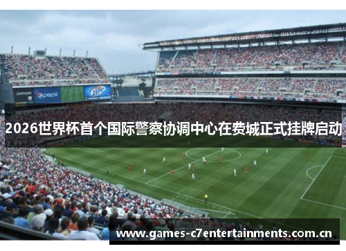2026世界杯首个国际警察协调中心在费城正式挂牌启动