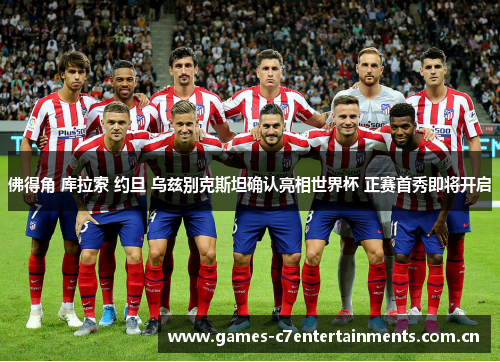 佛得角 库拉索 约旦 乌兹别克斯坦确认亮相世界杯 正赛首秀即将开启